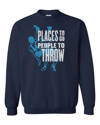 Places to Go.  People to Throw.  Wrestlers Sweatshirts
